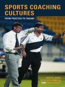 Sports Coaching Cultures : From Practice to Theory