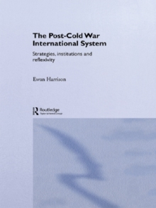 The Post-Cold War International System : Strategies, Institutions and Reflexivity