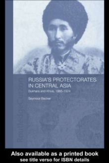 Russia's Protectorates in Central Asia : Bukhara and Khiva, 1865-1924