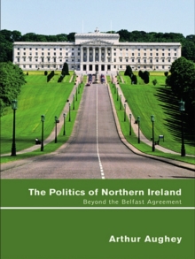 The Politics of Northern Ireland : Beyond the Belfast Agreement