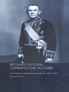 Britain's Imperial Cornerstone in China : The Chinese Maritime Customs Service, 1854-1949