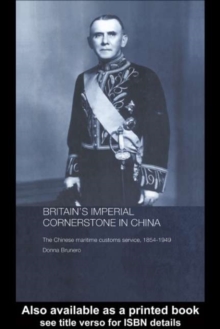 Britain's Imperial Cornerstone in China : The Chinese Maritime Customs Service, 1854-1949