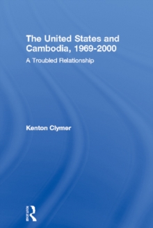 The United States and Cambodia, 1969-2000 : A Troubled Relationship