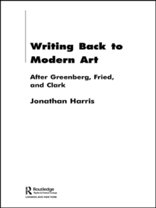 Writing Back to Modern Art : After Greenberg, Fried and Clark