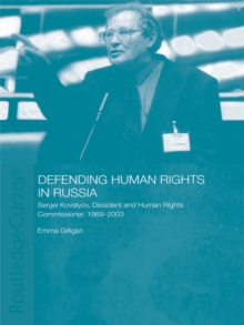 Defending Human Rights in Russia : Sergei Kovalyov, Dissident and Human Rights Commissioner, 1969-2003