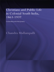 Christians and Public Life in Colonial South India, 1863-1937 : Contending with Marginality