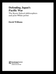 Defending Japan's Pacific War : The Kyoto School Philosophers and Post-White Power