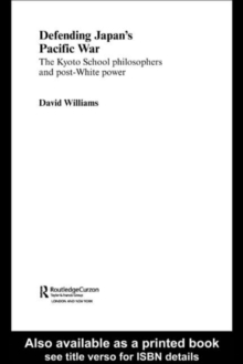 Defending Japan's Pacific War : The Kyoto School Philosophers and Post-White Power