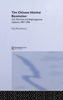 The Chinese Hsinhai Revolution : G. E. Morrison and Anglo-Japanese Relations, 1897-1920