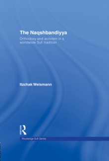 The Naqshbandiyya : Orthodoxy and Activism in a Worldwide Sufi Tradition