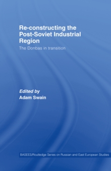 Re-Constructing the Post-Soviet Industrial Region : The Donbas in Transition