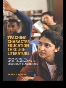 Teaching Character Education through Literature : Awakening the Moral Imagination in Secondary Classrooms