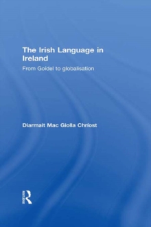 The Irish Language in Ireland : From Goidel to Globalisation