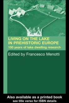 Living on the Lake in Prehistoric Europe : 150 Years of Lake-Dwelling Research