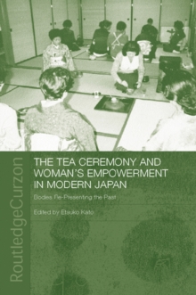 The Tea Ceremony and Women's Empowerment in Modern Japan : Bodies Re-Presenting the Past