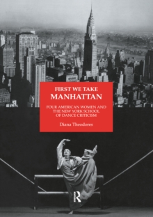 First We Take Manhattan : Four American Women and the New York School of Dance Criticism