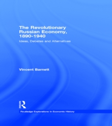 The Revolutionary Russian Economy, 1890-1940 : Ideas, Debates and Alternatives