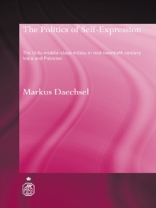 The Politics of Self-Expression : The Urdu Middleclass Milieu in Mid-Twentieth Century India and Pakistan