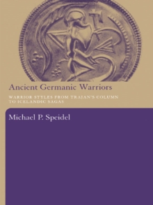 Ancient Germanic Warriors : Warrior Styles from Trajan's Column to Icelandic Sagas