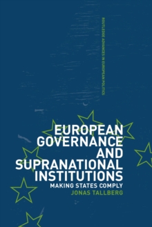 European Governance and Supranational Institutions : Making States Comply