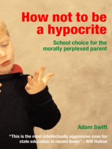 How Not to be a Hypocrite : School Choice for the Morally Perplexed Parent