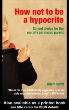 How Not to be a Hypocrite : School Choice for the Morally Perplexed Parent