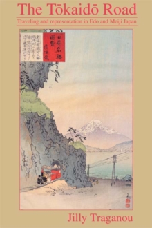 The Tokaido Road : Travelling and Representation in Edo and Meiji Japan