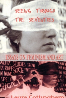 Seeing Through the Seventies : Essays on Feminism and Art