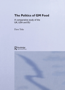 The Politics of GM Food : A Comparative Study of the UK, USA and EU