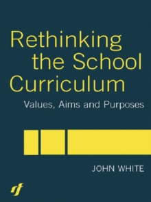 Rethinking the School Curriculum : Values, Aims and Purposes