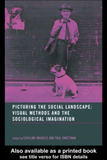 Picturing the Social Landscape : Visual Methods and the Sociological Imagination