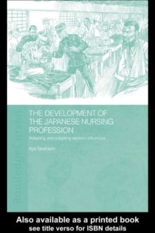 The Development of the Japanese Nursing Profession : Adopting and Adapting Western Influences