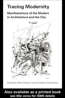 Tracing Modernity : Manifestations of the Modern in Architecture and the City