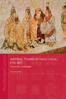 Imperial Tombs in Tang China, 618-907 : The Politics of Paradise