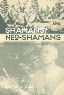 Shamans/Neo-Shamans : Ecstasies, Alternative Archaeologies and Contemporary Pagans