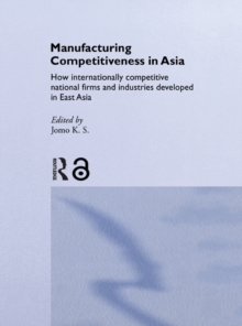 Manufacturing Competitiveness in Asia : How Internationally Competitive National Firms and Industries Developed in East Asia