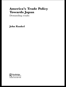 America's Trade Policy Towards Japan : Demanding Results