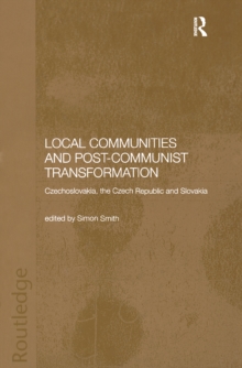 Local Communities and Post-Communist Transformation : Czechoslovakia, the Czech Republic and Slovakia