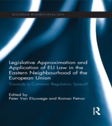 Legislative Approximation and Application of EU Law in the Eastern Neighbourhood of the European Union : Towards a Common Regulatory Space?