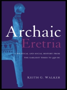 Archaic Eretria : A Political and Social History from the Earliest Times to 490 BC