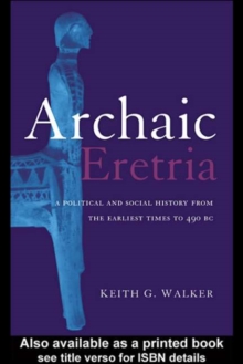 Archaic Eretria : A Political and Social History from the Earliest Times to 490 BC