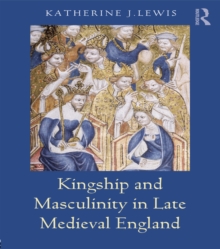 Kingship and Masculinity in Late Medieval England