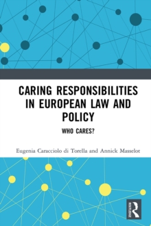 Caring Responsibilities in European Law and Policy : Who Cares?