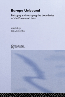 Europe Unbound : Enlarging and Reshaping the Boundaries of the European Union