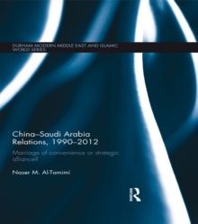 China-Saudi Arabia Relations, 1990-2012 : Marriage of Convenience or Strategic Alliance?