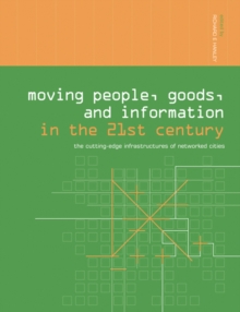 Moving People, Goods and Information in the 21st Century : The Cutting-Edge Infrastructures of Networked Cities