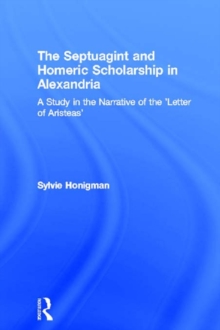 The Septuagint and Homeric Scholarship in Alexandria : A Study in the Narrative of the 'Letter of Aristeas'