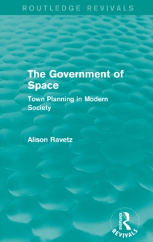 The Government of Space (Routledge Revivals) : Town Planning in Modern Society