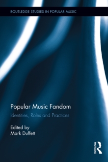 Popular Music Fandom : Identities, Roles and Practices