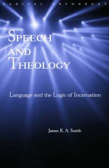 Speech and Theology : Language and the Logic of Incarnation